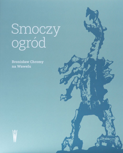 Smoczy ogród. Bronisław Chromy na Wawelu.