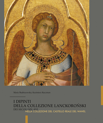 I dipinti della collezione Lanckoroński dei secoli XIV-XVI nella collezione del Castello Reale del Wawe/Obrazy z kolekcji Lanckorońskich z wieków XIV-XVI w zbiorach Zamku Królewskiego na Wawelu