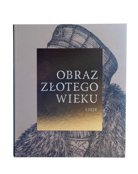 Obraz Złotego Wieku. Kultura wizualna w czasach ostatnich Jagiellonów, tom 1: Eseje