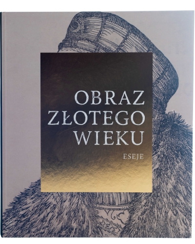 Obraz Złotego Wieku. Kultura wizualna w czasach ostatnich Jagiellonów, tom 1: Eseje