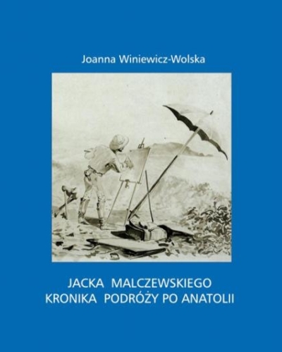 Jacka Malczewskiego kronika podróży po Anatolii